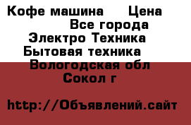 Кофе машина D › Цена ­ 2 000 - Все города Электро-Техника » Бытовая техника   . Вологодская обл.,Сокол г.